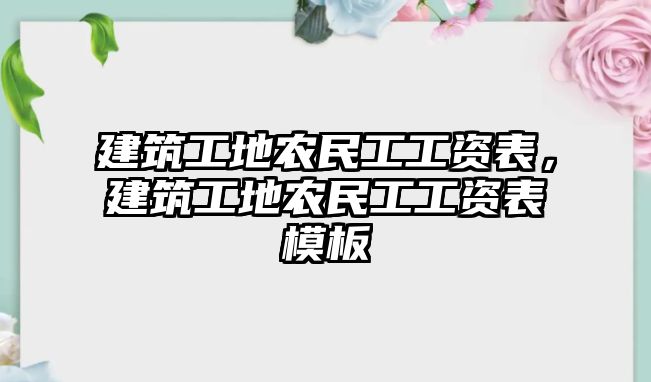 建筑工地農(nóng)民工工資表，建筑工地農(nóng)民工工資表模板