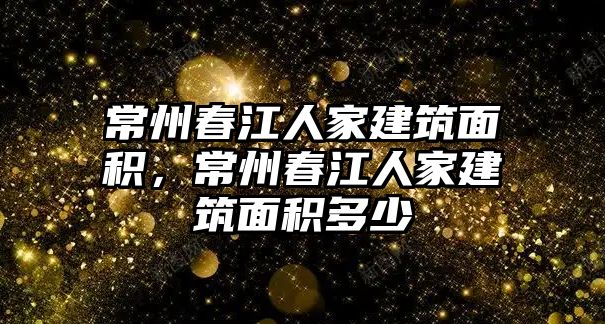 常州春江人家建筑面積，常州春江人家建筑面積多少