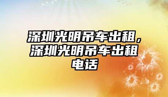 深圳光明吊車出租，深圳光明吊車出租電話