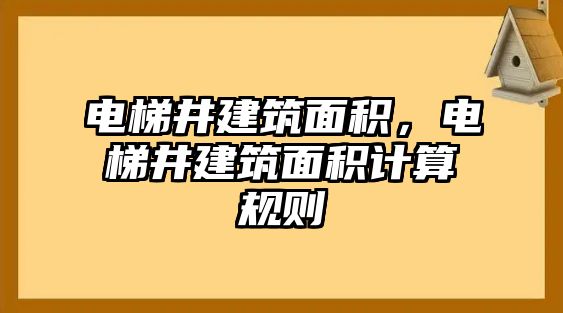 電梯井建筑面積，電梯井建筑面積計算規(guī)則