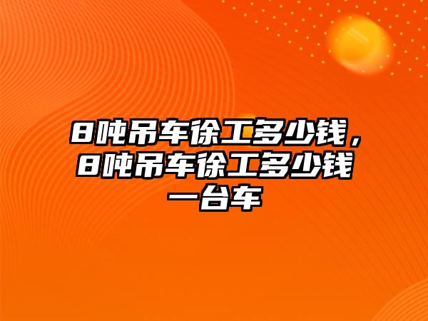 8噸吊車徐工多少錢，8噸吊車徐工多少錢一臺車