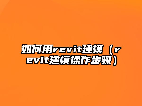 如何用revit建模（revit建模操作步驟）