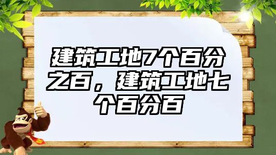 建筑工地7個百分之百，建筑工地七個百分百