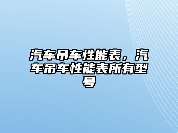 汽車吊車性能表，汽車吊車性能表所有型號(hào)