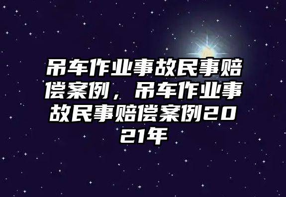 吊車作業(yè)事故民事賠償案例，吊車作業(yè)事故民事賠償案例2021年