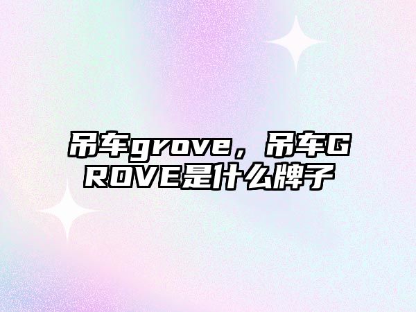 吊車grove，吊車GROVE是什么牌子