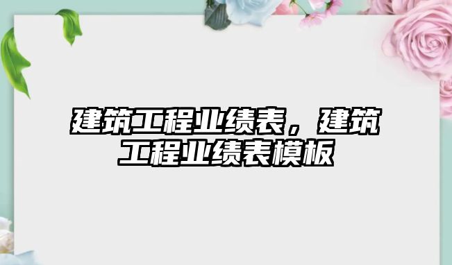 建筑工程業(yè)績表，建筑工程業(yè)績表模板