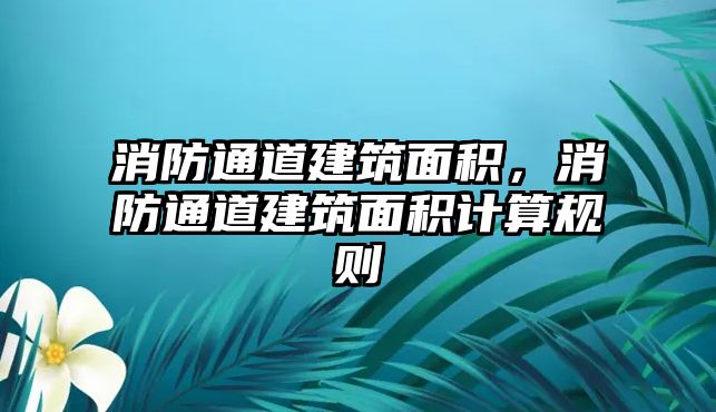 消防通道建筑面積，消防通道建筑面積計(jì)算規(guī)則