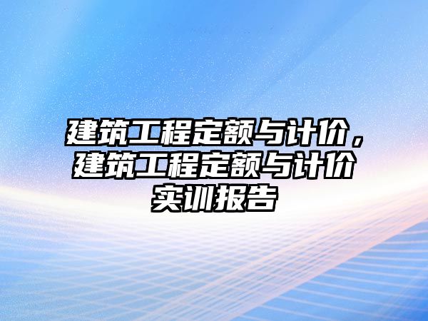 建筑工程定額與計價，建筑工程定額與計價實訓報告