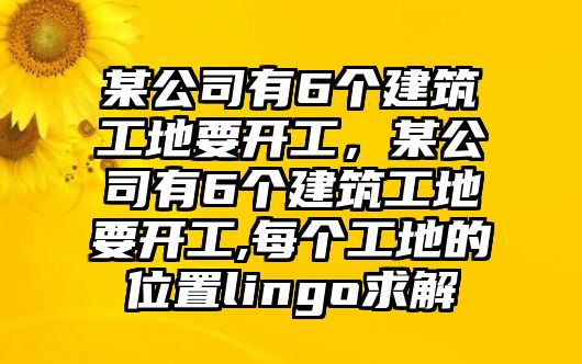 某公司有6個(gè)建筑工地要開工，某公司有6個(gè)建筑工地要開工,每個(gè)工地的位置lingo求解