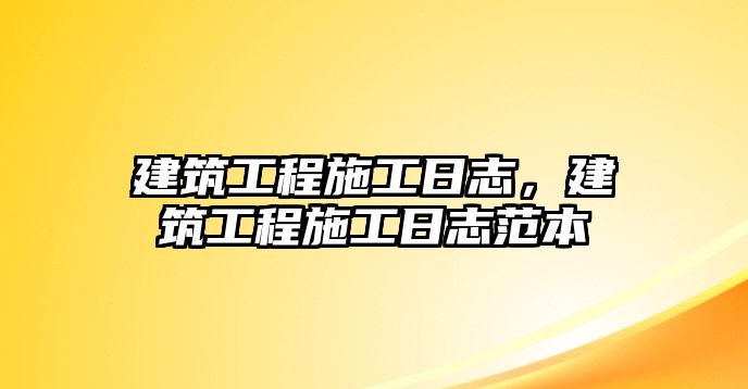 建筑工程施工日志，建筑工程施工日志范本