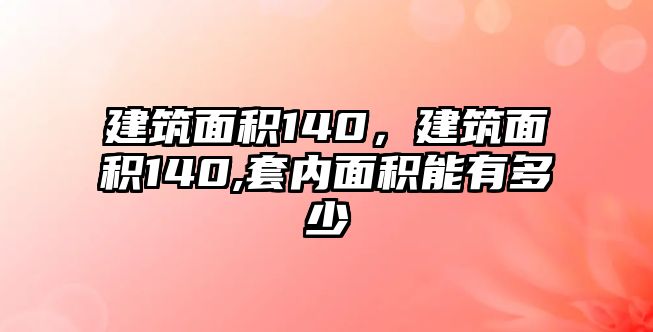 建筑面積140，建筑面積140,套內面積能有多少