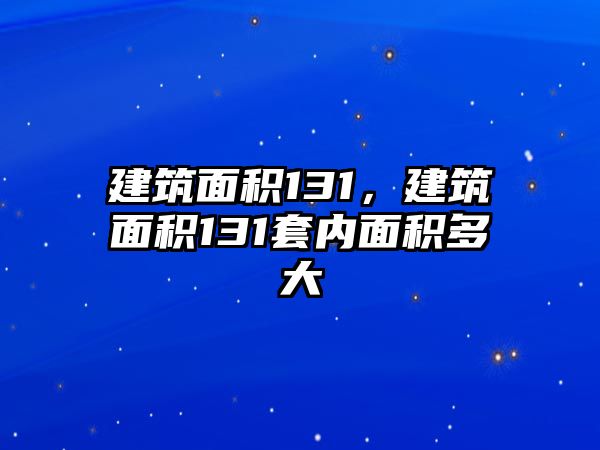 建筑面積131，建筑面積131套內(nèi)面積多大