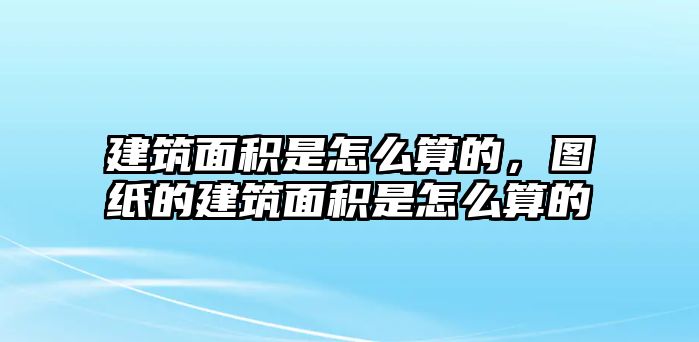 建筑面積是怎么算的，圖紙的建筑面積是怎么算的