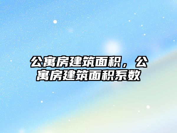 公寓房建筑面積，公寓房建筑面積系數(shù)