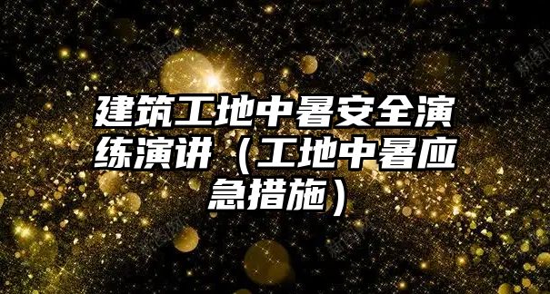 建筑工地中暑安全演練演講（工地中暑應(yīng)急措施）