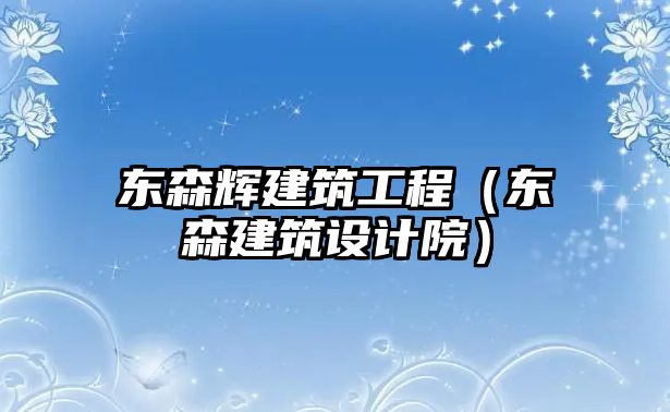 東森輝建筑工程（東森建筑設(shè)計(jì)院）