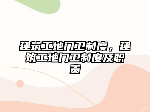 建筑工地門衛(wèi)制度，建筑工地門衛(wèi)制度及職責(zé)