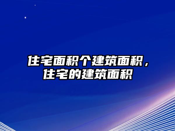 住宅面積個(gè)建筑面積，住宅的建筑面積