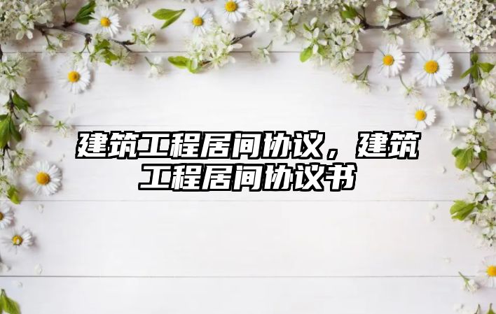 建筑工程居間協(xié)議，建筑工程居間協(xié)議書