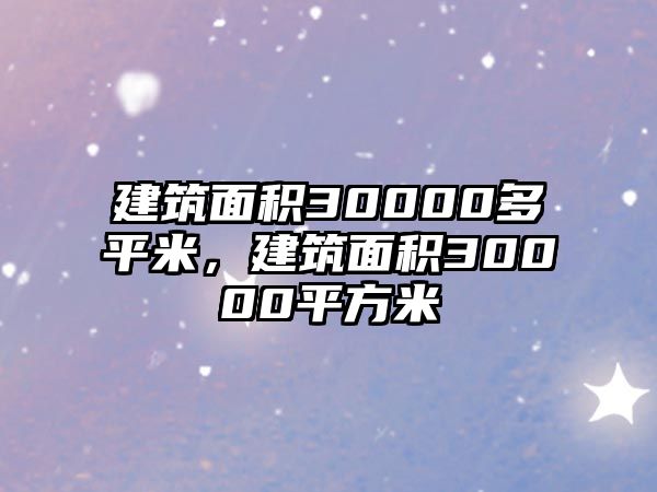 建筑面積30000多平米，建筑面積30000平方米