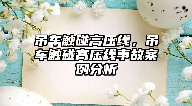 吊車觸碰高壓線，吊車觸碰高壓線事故案例分析