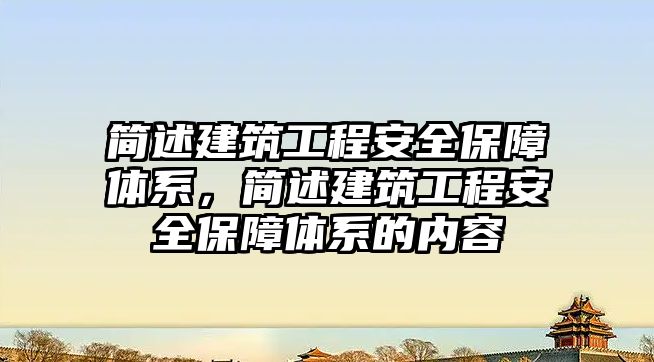 簡述建筑工程安全保障體系，簡述建筑工程安全保障體系的內(nèi)容