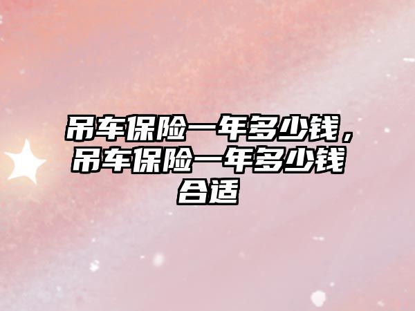 吊車保險一年多少錢，吊車保險一年多少錢合適