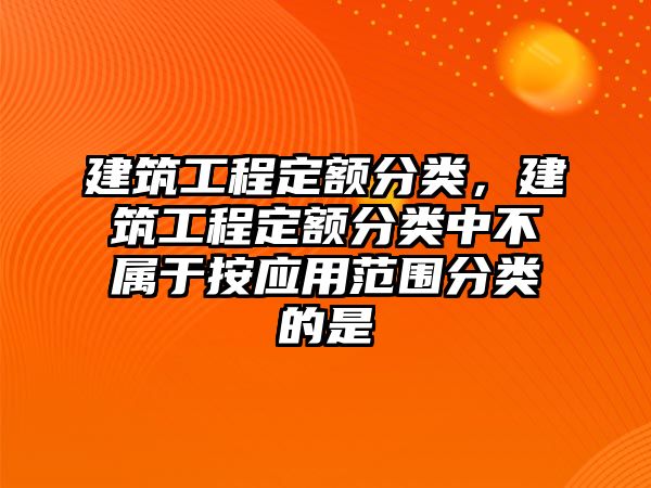 建筑工程定額分類，建筑工程定額分類中不屬于按應(yīng)用范圍分類的是