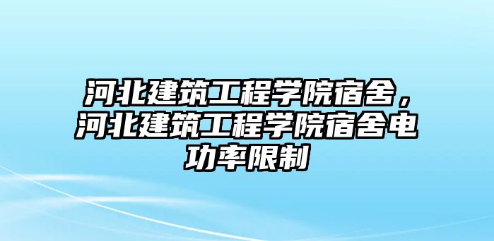 河北建筑工程學(xué)院宿舍，河北建筑工程學(xué)院宿舍電功率限制