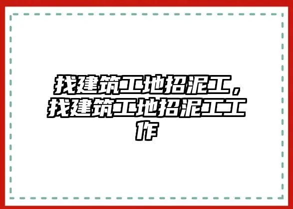 找建筑工地招泥工，找建筑工地招泥工工作