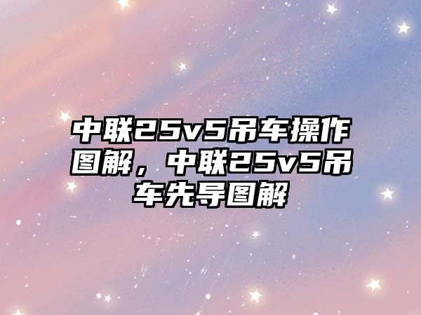 中聯(lián)25v5吊車操作圖解，中聯(lián)25v5吊車先導(dǎo)圖解