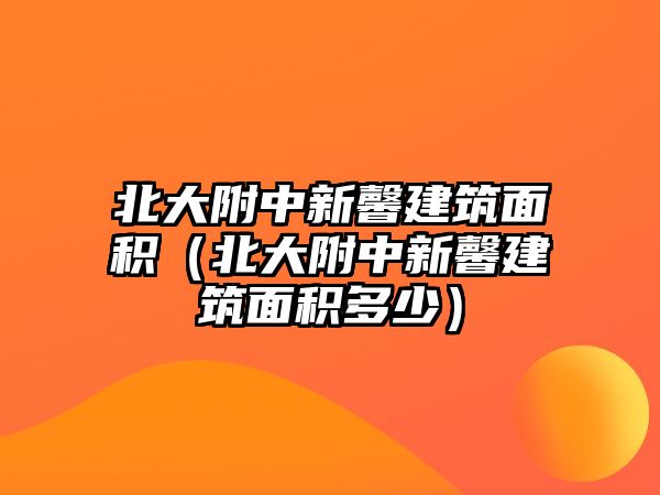 北大附中新馨建筑面積（北大附中新馨建筑面積多少）