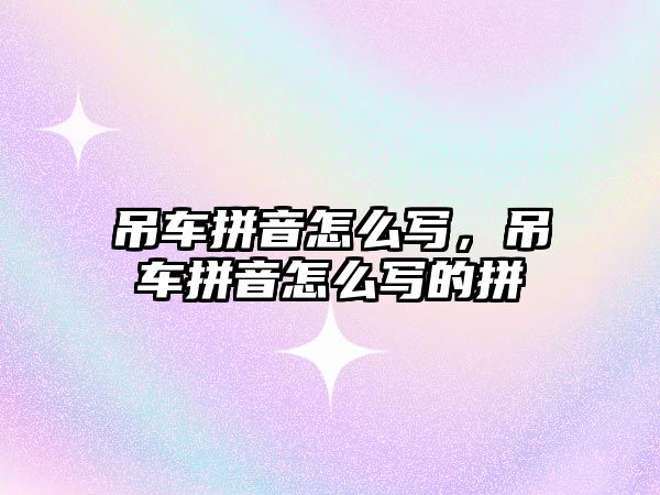 吊車拼音怎么寫，吊車拼音怎么寫的拼