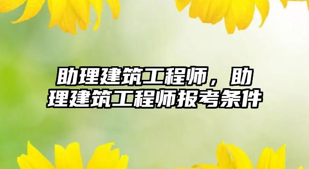 助理建筑工程師，助理建筑工程師報考條件