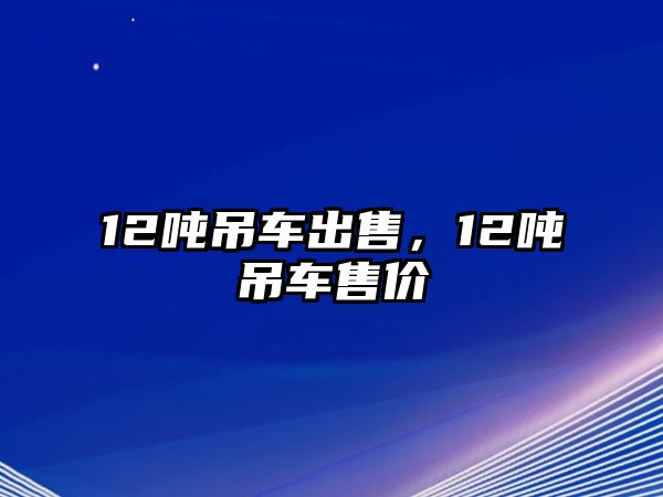 12噸吊車出售，12噸吊車售價