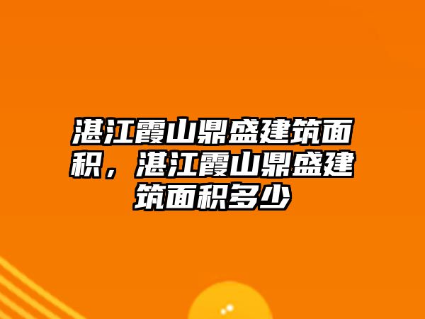 湛江霞山鼎盛建筑面積，湛江霞山鼎盛建筑面積多少