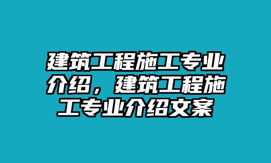 建筑工程施工專業(yè)介紹，建筑工程施工專業(yè)介紹文案