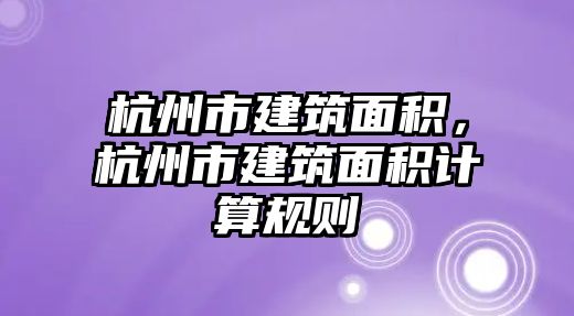 杭州市建筑面積，杭州市建筑面積計算規(guī)則