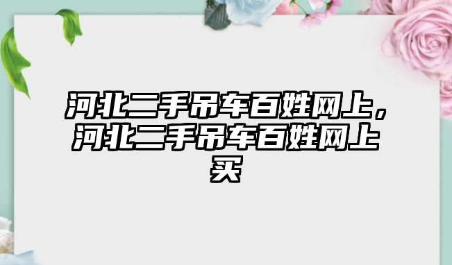 河北二手吊車百姓網(wǎng)上，河北二手吊車百姓網(wǎng)上買