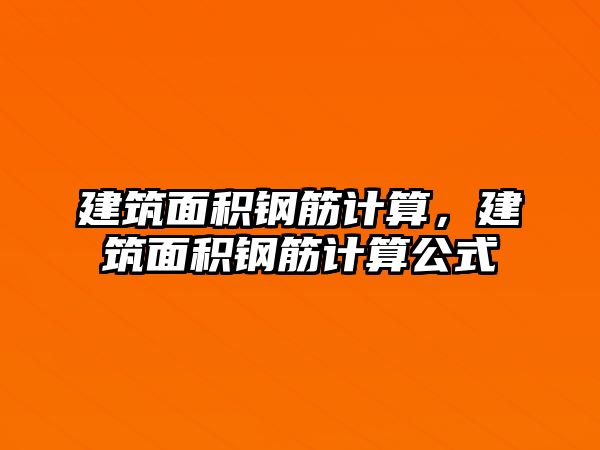 建筑面積鋼筋計(jì)算，建筑面積鋼筋計(jì)算公式