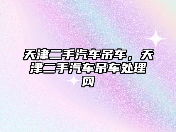 天津二手汽車吊車，天津二手汽車吊車處理網