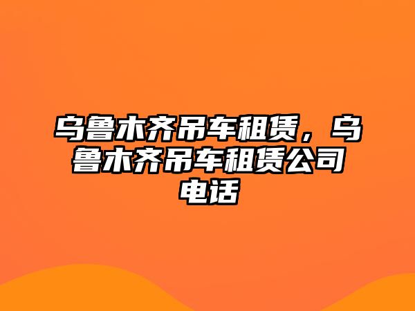 烏魯木齊吊車租賃，烏魯木齊吊車租賃公司電話