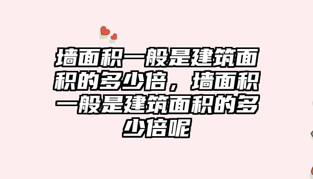 墻面積一般是建筑面積的多少倍，墻面積一般是建筑面積的多少倍呢