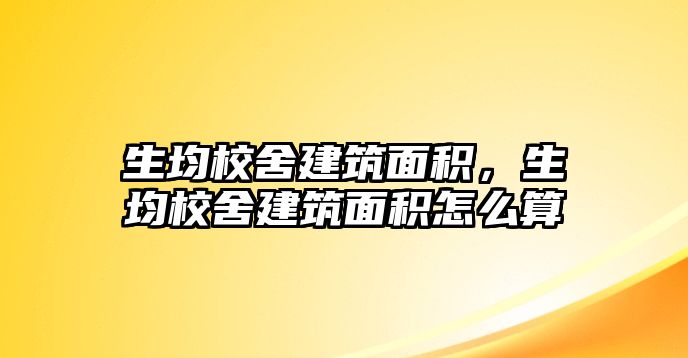 生均校舍建筑面積，生均校舍建筑面積怎么算