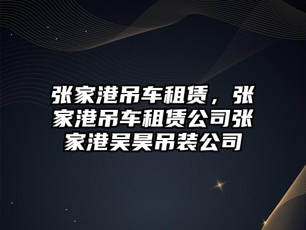 張家港吊車租賃，張家港吊車租賃公司張家港吳昊吊裝公司