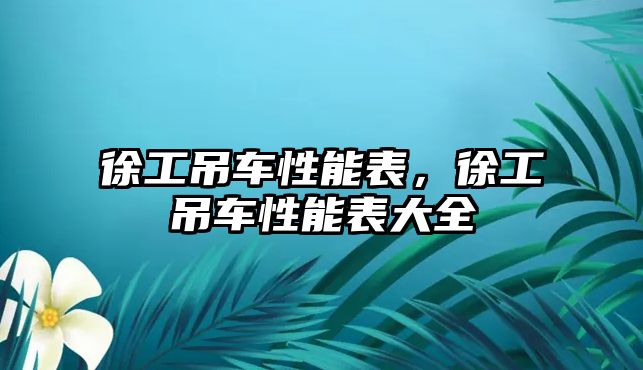 徐工吊車性能表，徐工吊車性能表大全