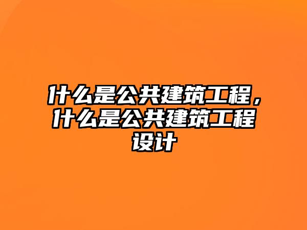 什么是公共建筑工程，什么是公共建筑工程設(shè)計(jì)