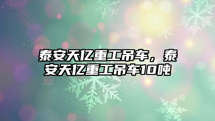 泰安天億重工吊車，泰安天億重工吊車10噸