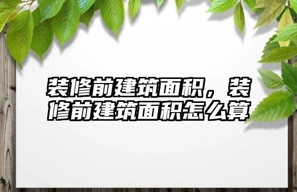 裝修前建筑面積，裝修前建筑面積怎么算